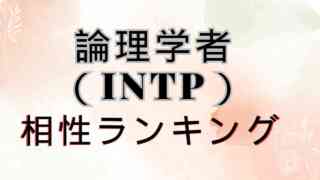 【論理学者INTP】×MBTI別相性は？