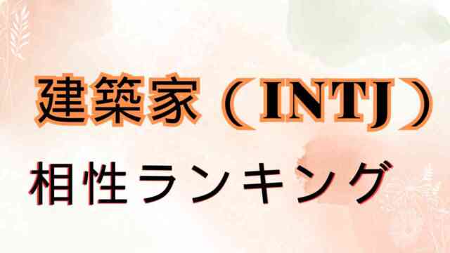 【建築家INTJ】×MBTI別相性は？